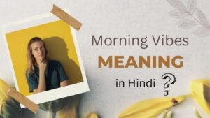 Morning Vibes Meaning In Hindi
